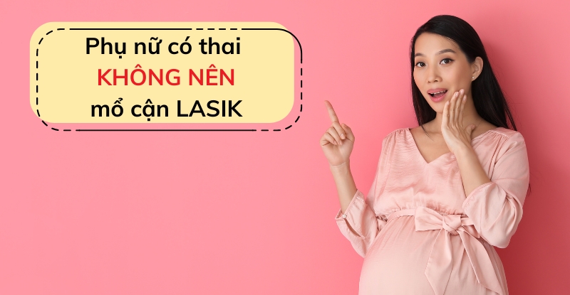 Phụ nữ có thai không nên mổ cận LASIK