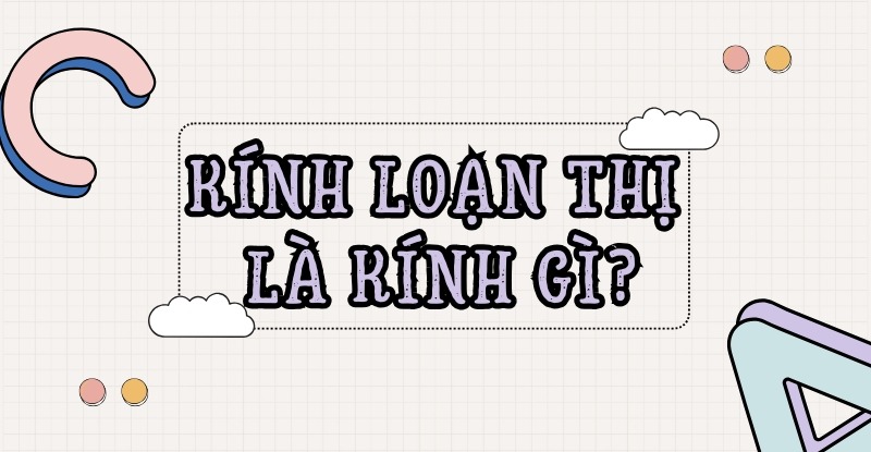 Kính loạn thị là kính gì?